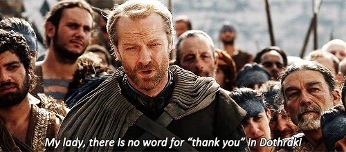 "There is no word for Thank you in Dothraki"