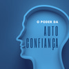 O poder da auto confiança. Como conquista o mundo sem medo logo