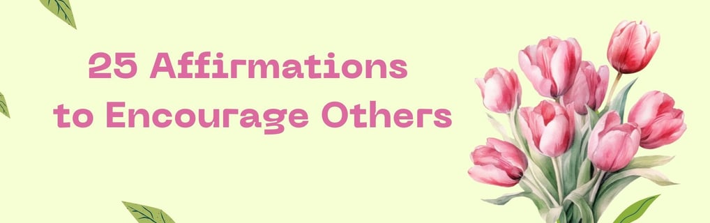 a bouquet of flowers with the words 25 affirmations to encourage others