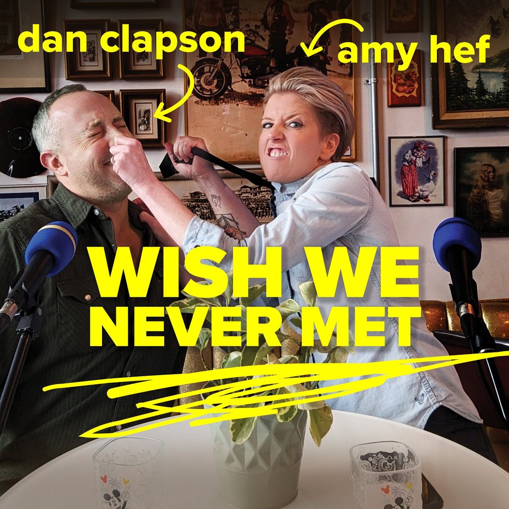 Wish We Never Met Podcast main image featuring co-hosts Dan Clapson and Amy Hef