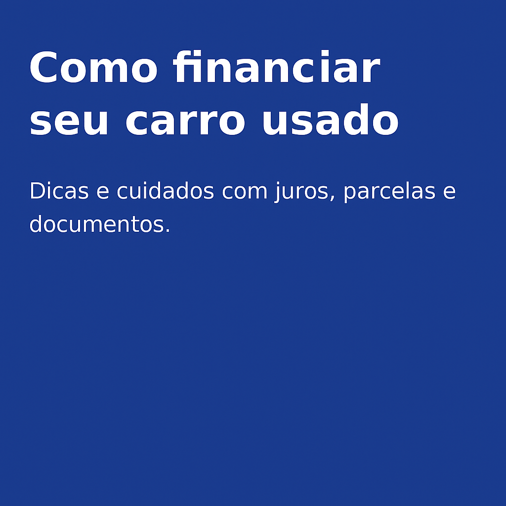 Dicas práticas para financiar seu carro usado com segurança e menor custo.