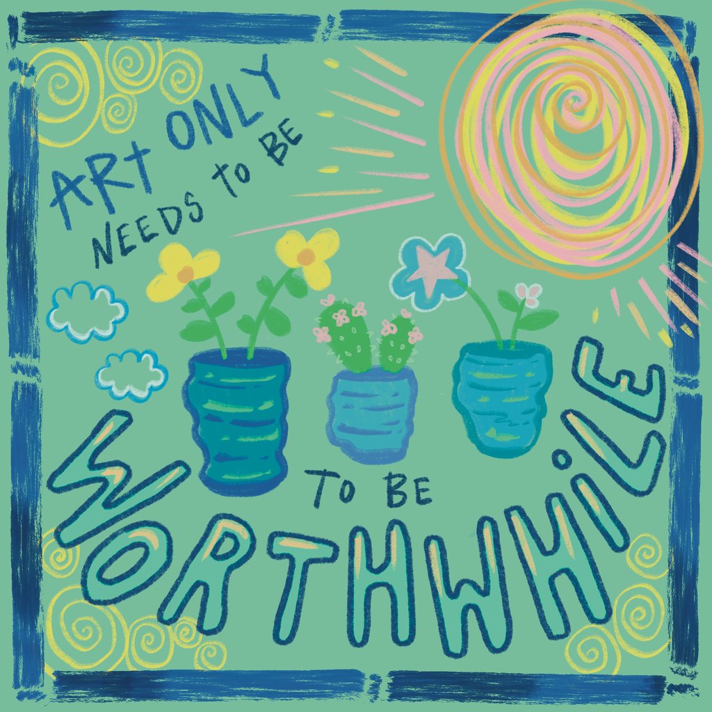 An illustration of three potted plants and a large sun with text saying 'art only needs to be to be worthwhile'.
