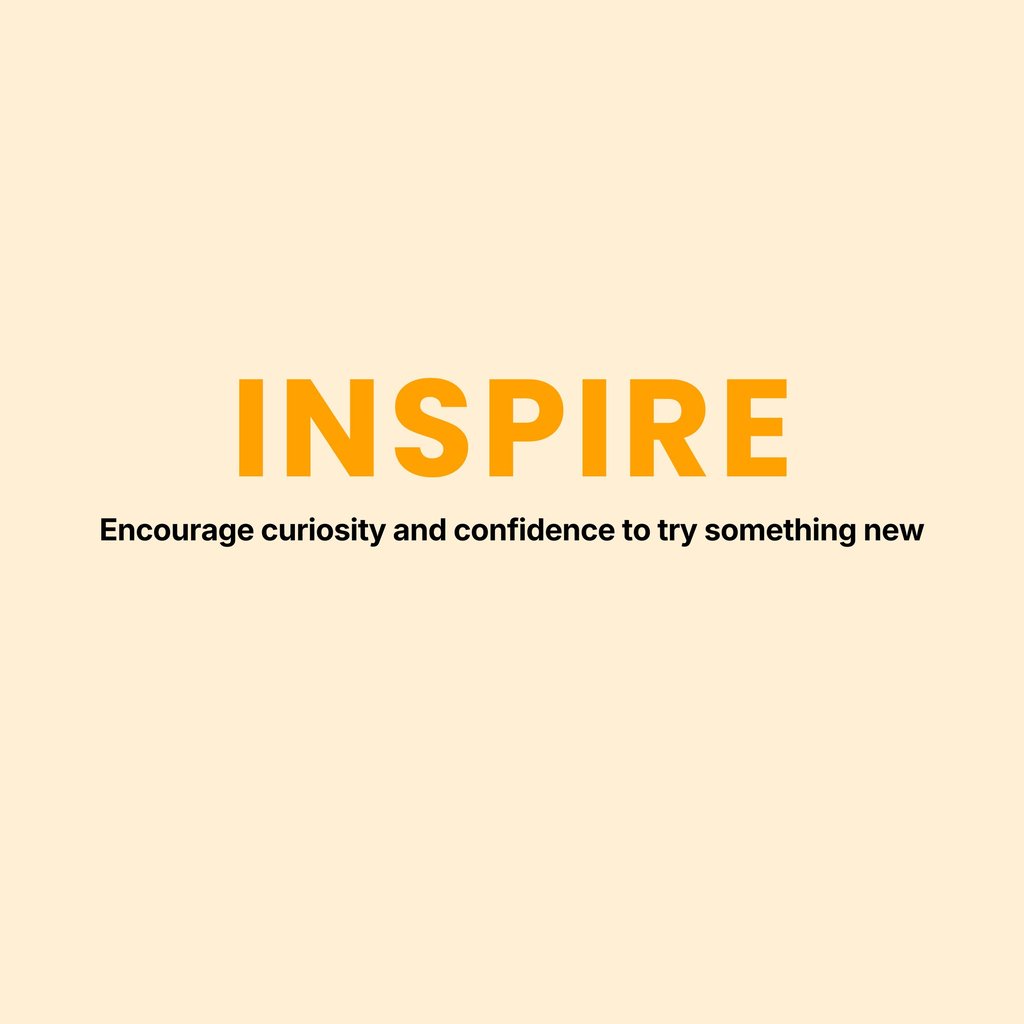 Value. Inspire. Encourage curiosity and confidence to try something new