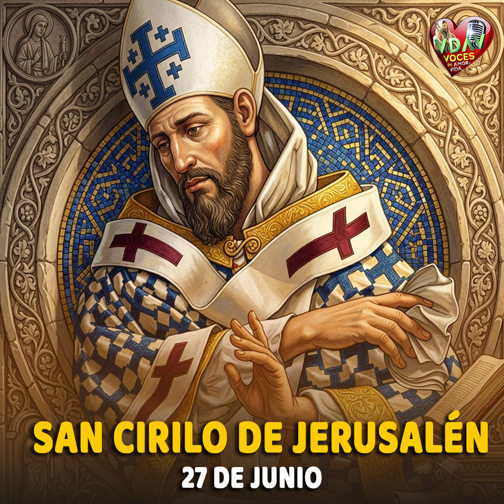 27 de junio. San Cirilo de Jerusalén, Doctor de la Iglesia (+ 386)