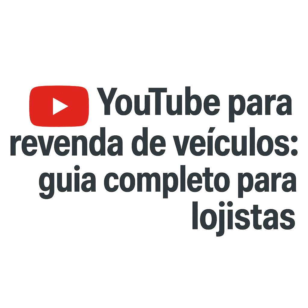 YouTube para revenda de veículos: guia de marketing digital para lojistas de carros usados