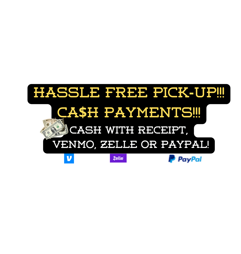 Hassle Free Pick-Up!!! CAsH Payments!!! Cash with receipt,  Venmo, Zelle or Paypal!