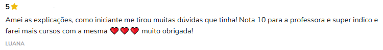Amei as explicações, nota 10 para a professora, indico e farei mais cursos com a mesma, obrigada.