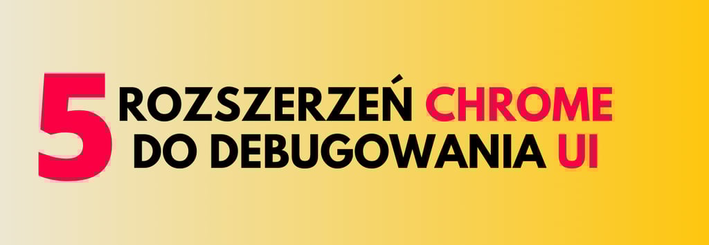 5 rozszerzeń Chrome do debugowania UI