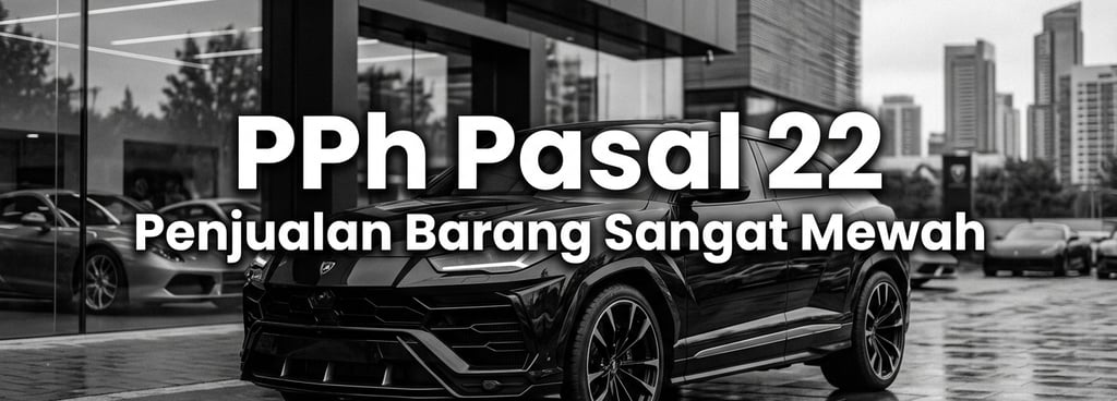 Pemungutan Pajak Penghasilan (PPh) Pasal 22 Atas Penjualan Barang Sangat Mewah