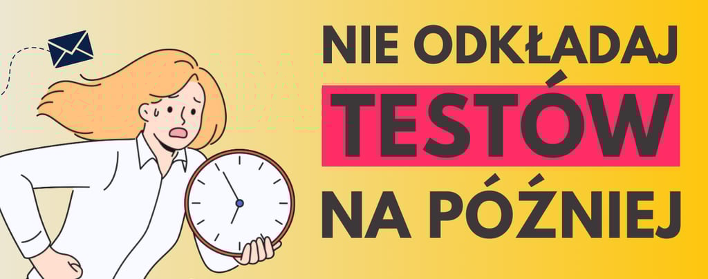 nie odkładaj testów na później