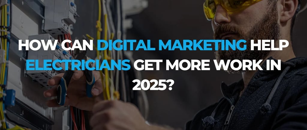 How Can Digital Marketing Help Electricians Get More Work in 2025? 