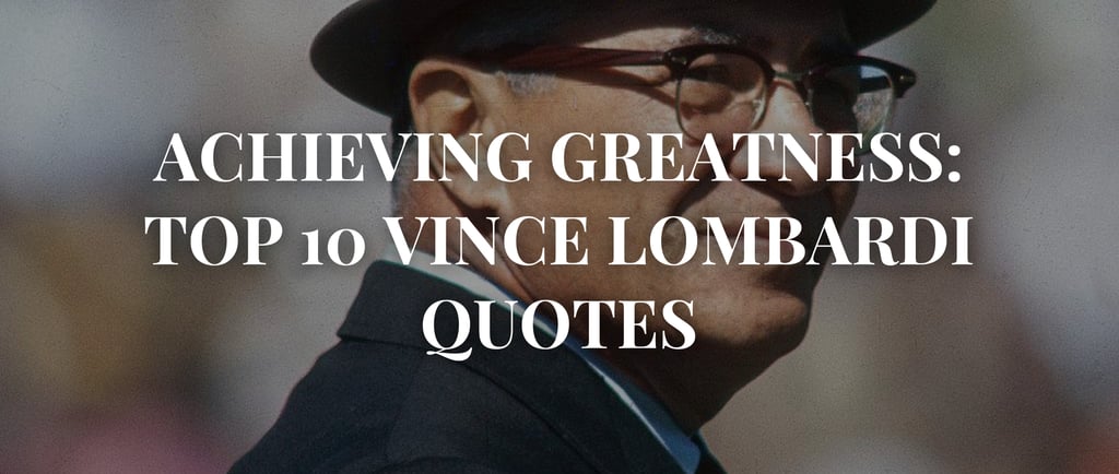 Achieving Greatness: Top 10 Vince Lombardi Quotes