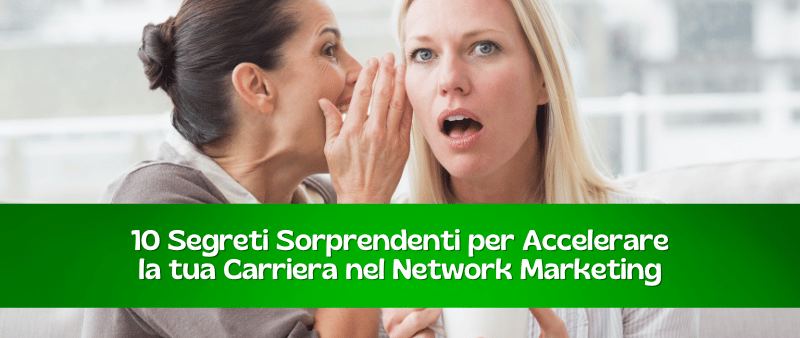 10 segreti per accelerare la tua carriera nel network marketing