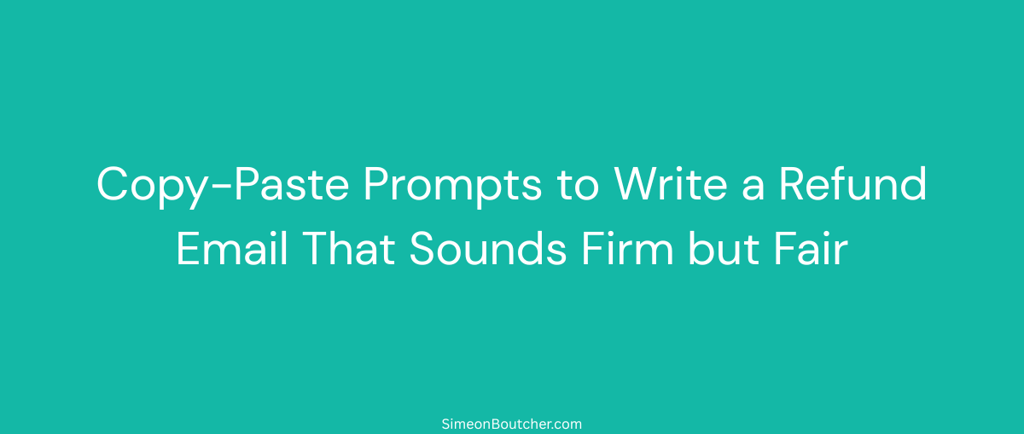 Copy-paste prompts to write a refund email that sounds firm but fair on a teal background.