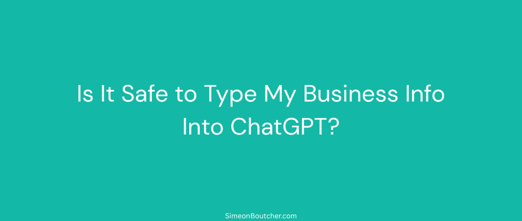 A teal graphic asking if it is safe to type business info into ChatGPT for data security.