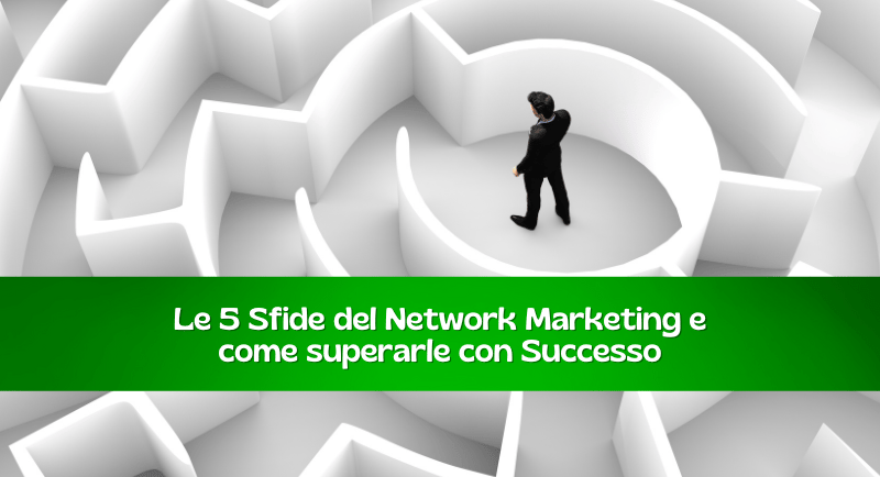 Le 5 sfide nel Network marketing e come superarle con Successo