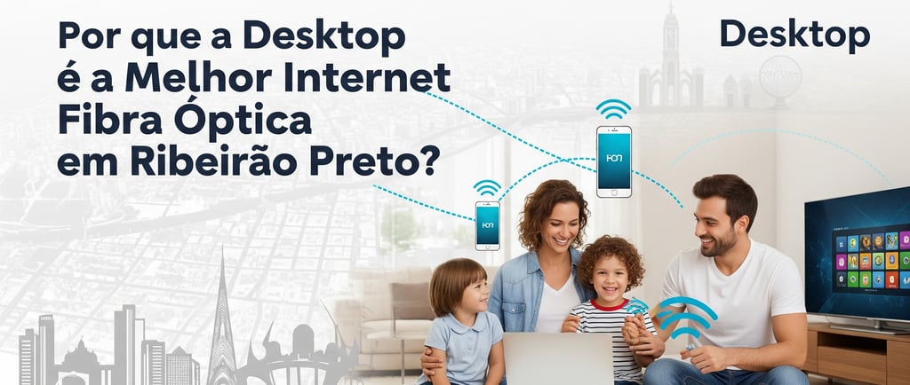 Por que a Desktop é a Melhor Internet Fibra Óptica em Ribeirão Preto