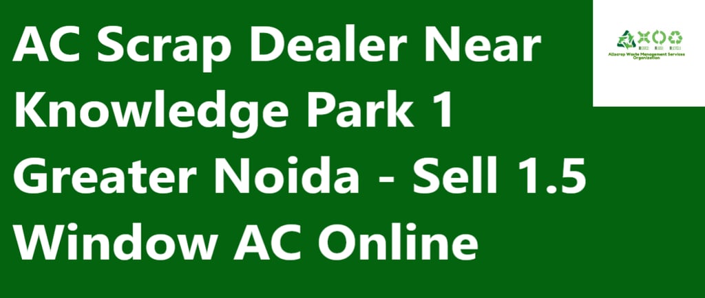 AC Scrap Dealer Near Knowledge Park 1  Greater Noida - Sell 1.5 Window AC Online