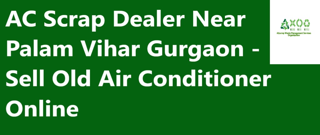AC Scrap Dealer Near Palam Vihar Gurgaon - Sell Old Air Conditioner Online