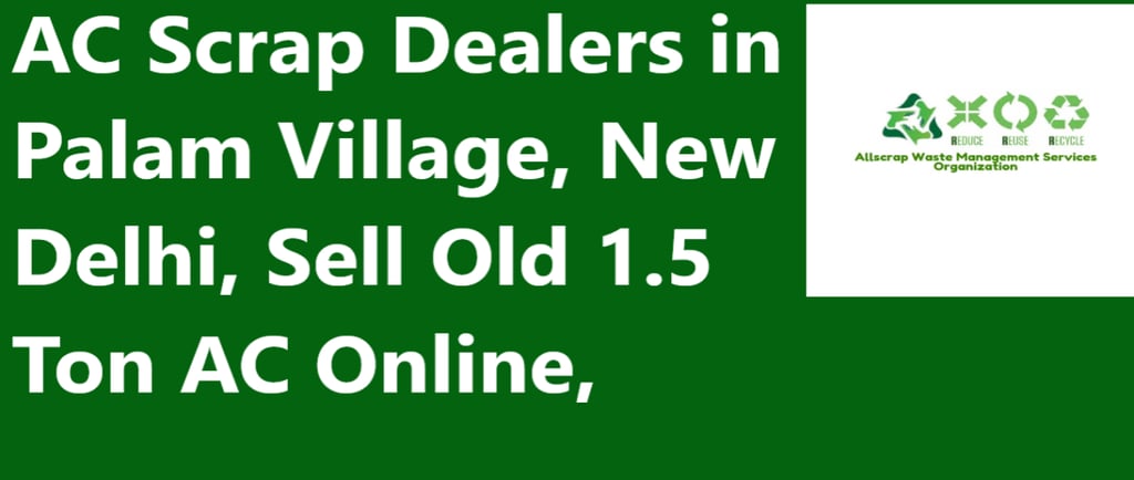 AC Scrap Dealers in Palam Village, New Delhi, Sell Old 1.5 Ton AC Online,