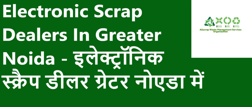 Electronic Scrap Dealers In Greater Noida - इलेक्ट्रॉनिक स्क्रैप डीलर ग्रेटर नोएडा में