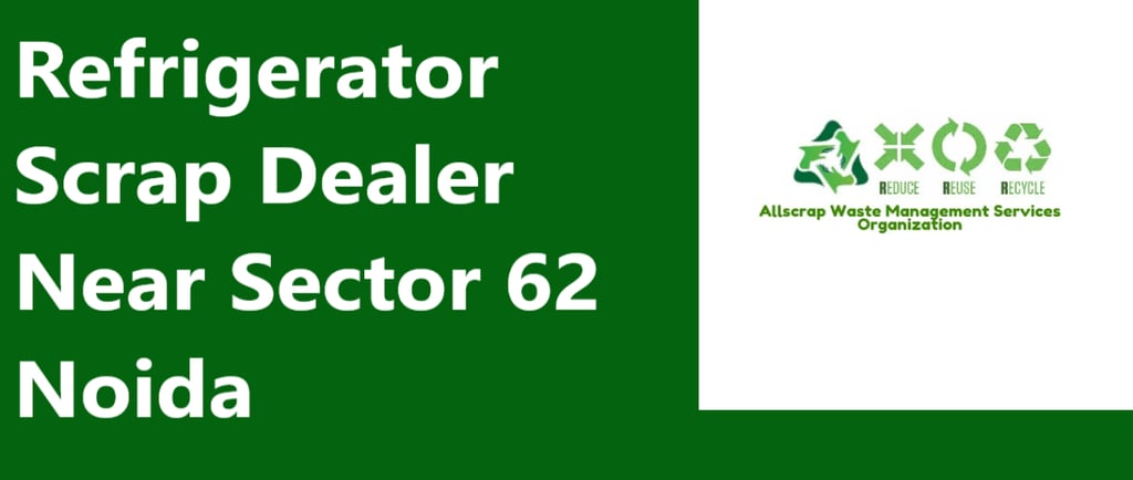 Refrigerator Scrap Dealer Near Sector 62 Noida