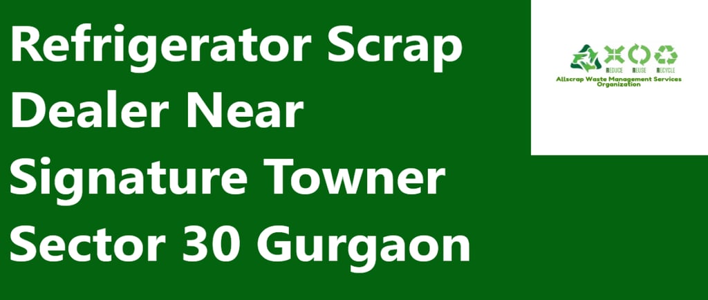 Refrigerator Scrap Dealer Near Signature Towner Sector 30 Gurgaon