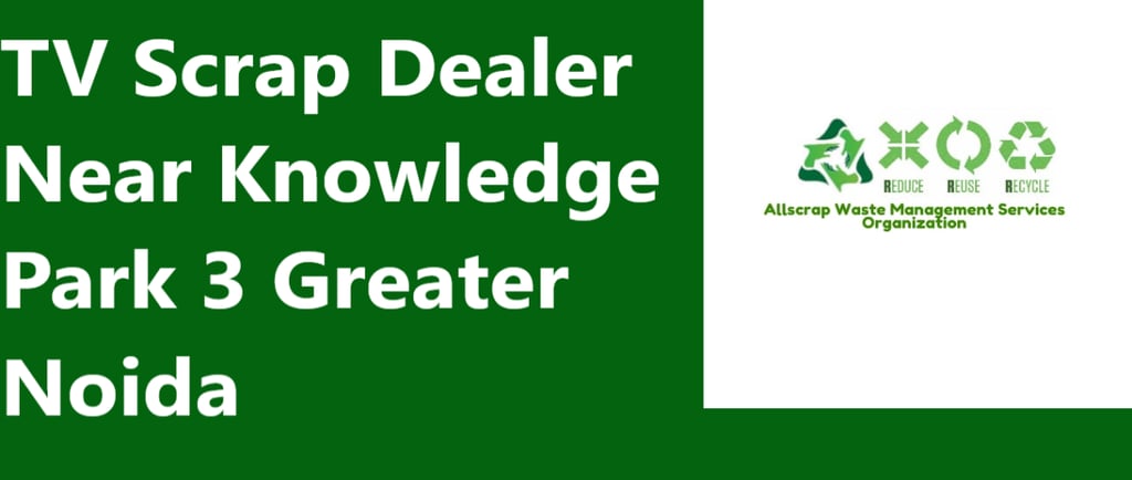 TV Scrap Dealer Near Knowledge Park 3 Greater Noida