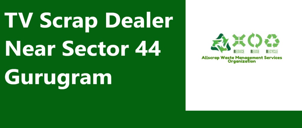 TV Scrap Dealer Near Sector 44 Gurugram