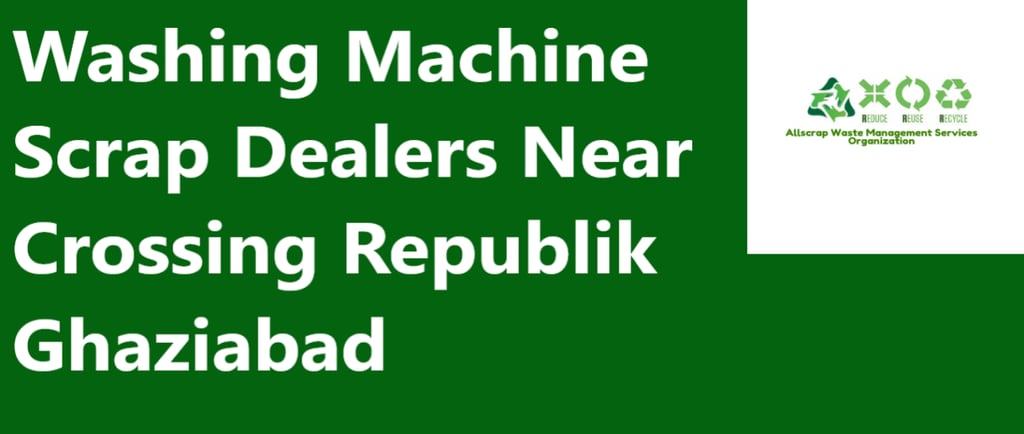 Washing Machine Scrap Dealers Near Crossing Republik Ghaziabad