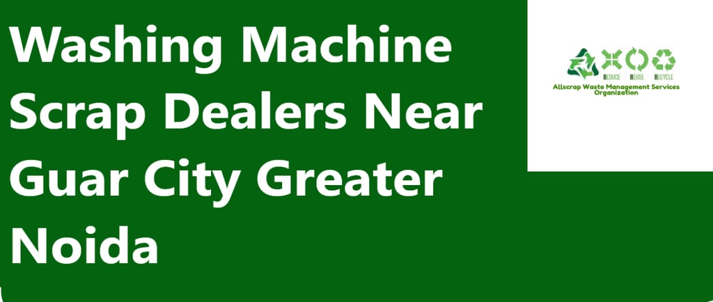 Washing Machine Scrap Dealers Near Guar City Greater Noida