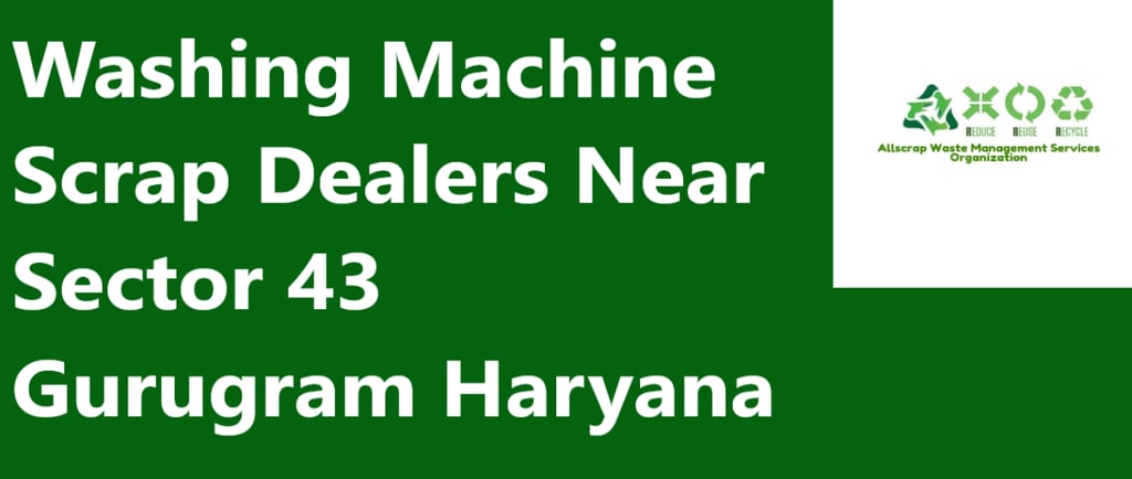 Washing Machine Scrap Dealers Near Sector 43 Gurugram Haryana