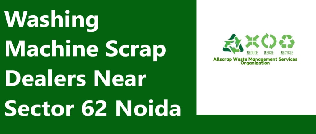 Washing Machine Scrap Dealers Near Sector 62 Noida
