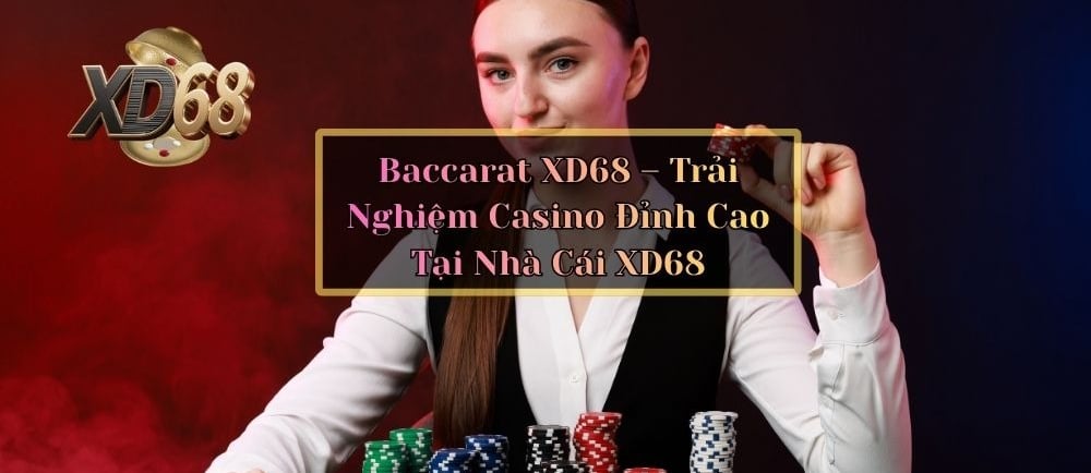 Khám phá trò chơi Baccarat XD68 – sảnh casino trực tuyến đẳng cấp với dealer xinh đẹp, tỷ lệ thắng cao và khuyến mãi hấp dẫn.