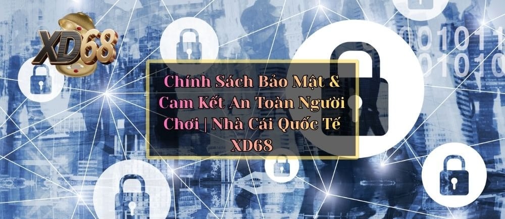 Chính Sách Bảo Mật & Cam Kết An Toàn Người Chơi | Nhà Cái Quốc Tế XD68