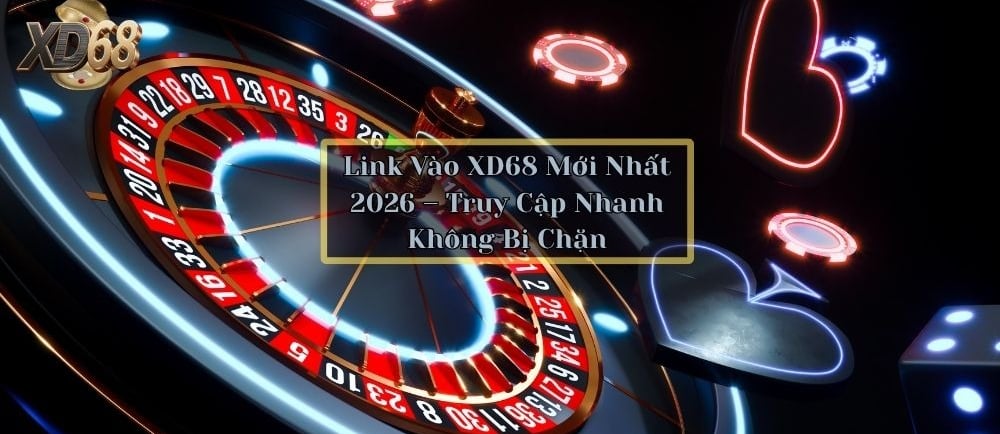 Link Vào XD68 Mới Nhất 2026 – Truy Cập Nhanh Không Bị Chặn