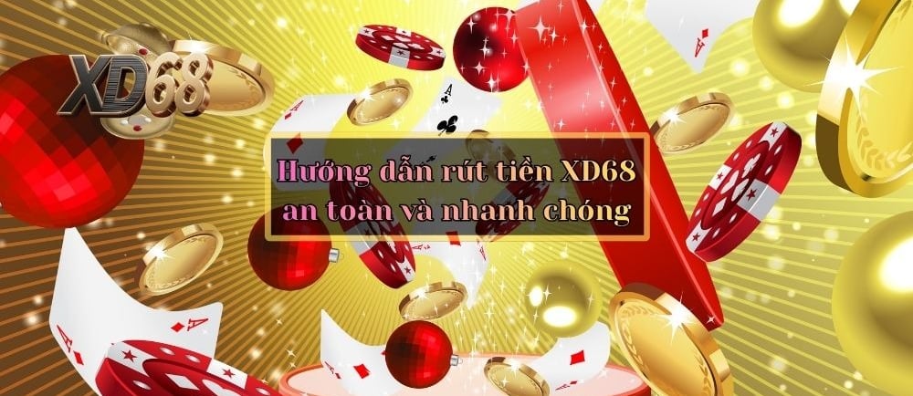 Hướng dẫn rút tiền XD68 an toàn và nhanh chóng