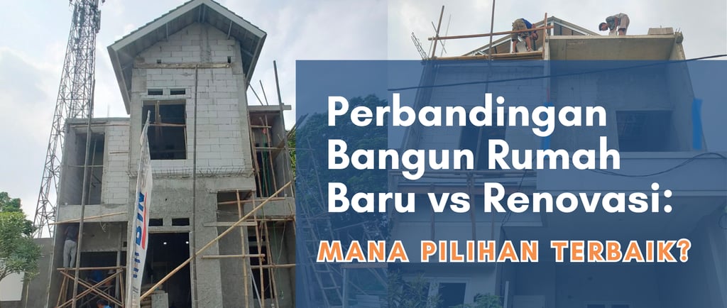 Perbandingan Bangun Rumah Baru vs Renovasi