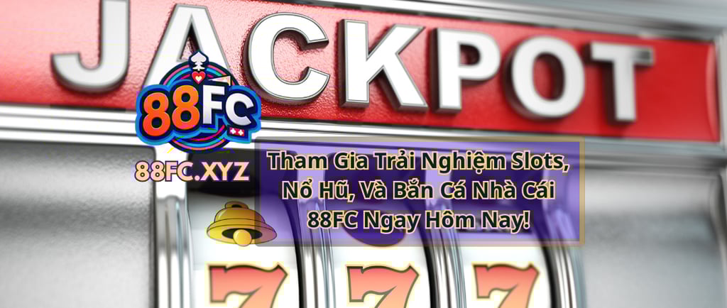 Giới Thiệu Trò Chơi Slots & Bắn Cá Tại Nhà Cái 88FC – Uy Tín, Xanh Chín, Thưởng Lớn