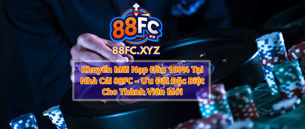 Khuyến Mãi Nạp Đầu 100% Tại Nhà Cái 88FC – Ưu Đãi Đặc Biệt Cho Thành Viên Mới
