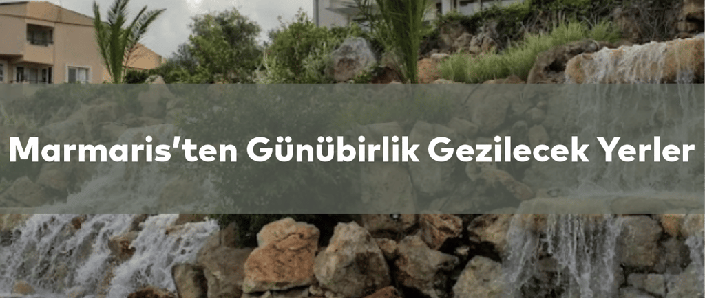 Marmaris’ten Günübirlik Gezilecek Yerler | Anında Rezervasyon
