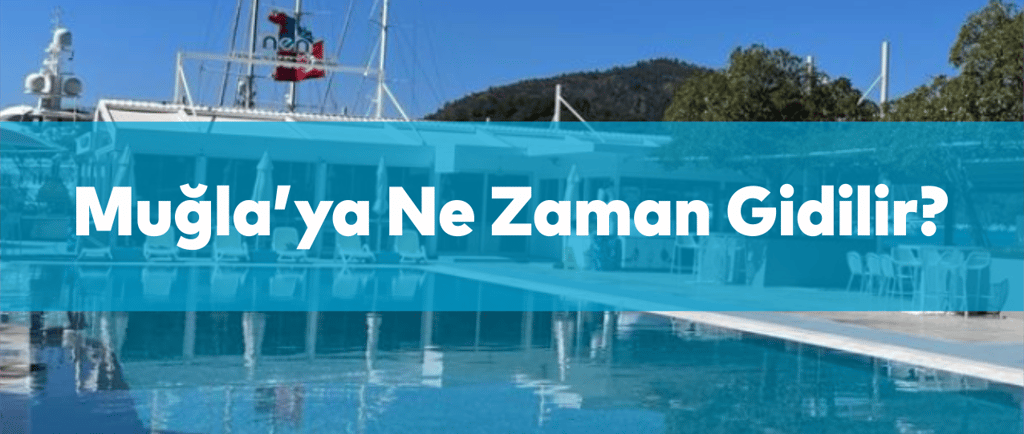 Muğla'ya Ne Zaman Gidilir? | Anında Rezervasyon
