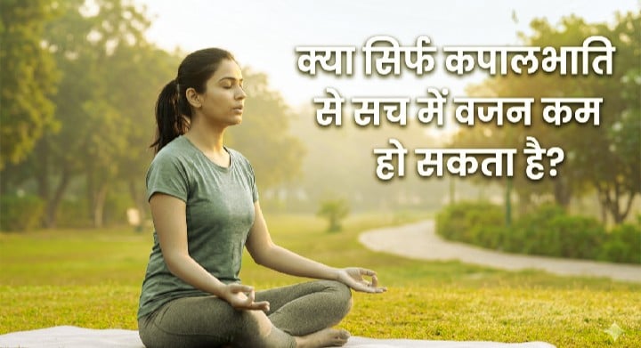 क्या सिर्फ कपालभाति प्राणायाम करने से सच में वजन कम हो सकता है
