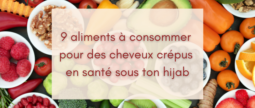 9 aliments à consommer pour des cheveux crépus en santé sous ton hijab