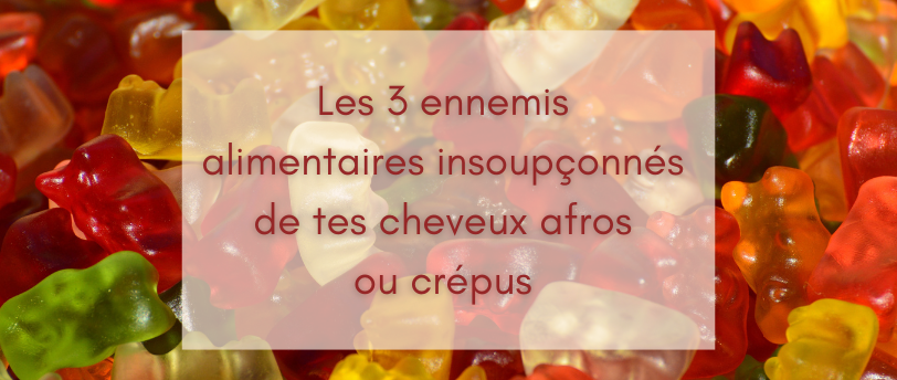 Les 3 ennemis alimentaires insoupçonnés de tes cheveux crépus ou afros