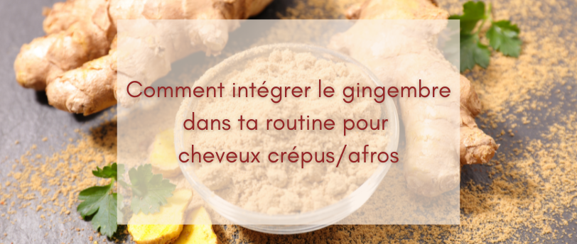 Comment intégrer le gingembre dans ta routine pour cheveux crépus/afros