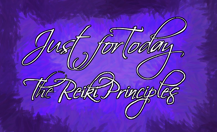 JUST FOR TODAY The Reiki Principles