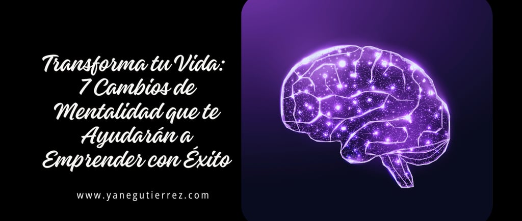 BLOG SOBRE Transforma tu Vida: 7 Cambios de Mentalidad que te Ayudarán a Emprender con Éxito