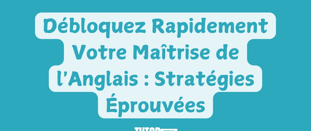 Débloquez Rapidement Votre Maîtrise de l'Anglais : Stratégies Éprouvées