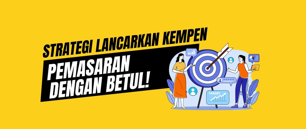 strategi lancarkan kempen pemasaran dengan betul